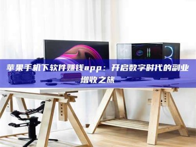 许昌苹果手机下软件赚钱app：开启数字时代的副业增收之旅